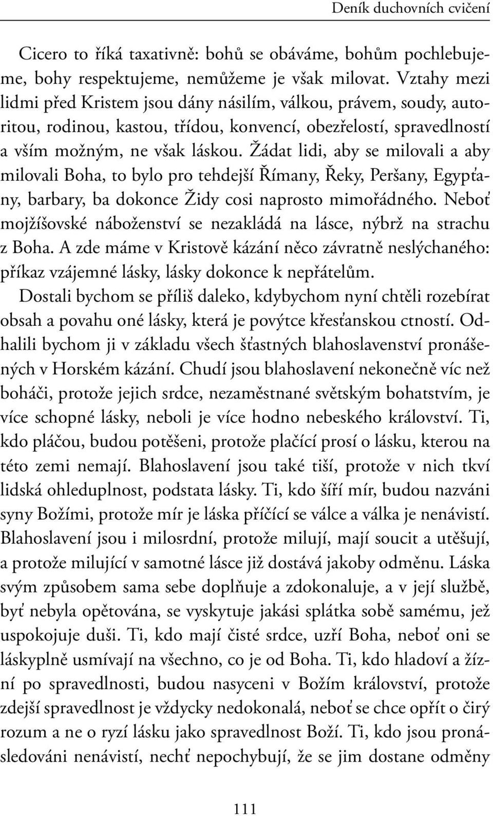 Žádat lidi, aby se milovali a aby milovali Boha, to bylo pro tehdejší Římany, Řeky, Peršany, Egypťany, barbary, ba dokonce Židy cosi naprosto mimořádného.