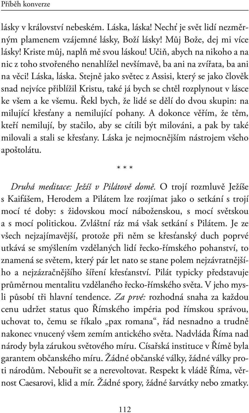 Stejně jako světec z Assisi, který se jako člověk snad nejvíce přiblížil Kristu, také já bych se chtěl rozplynout v lásce ke všem a ke všemu.