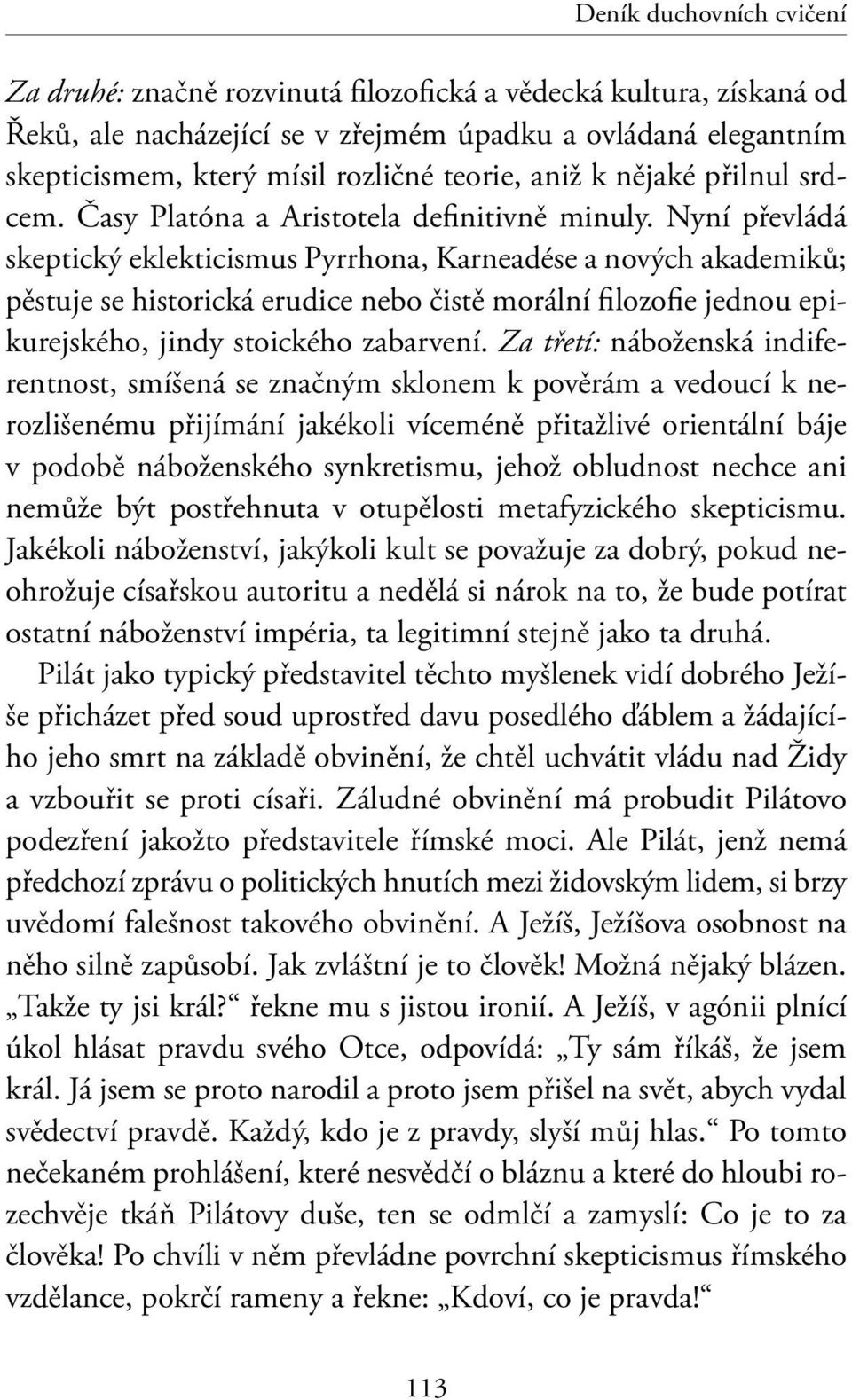 Nyní převládá skeptický eklekticismus Pyrrhona, Karneadése a nových akademiků; pěstuje se historická erudice nebo čistě morální filozofie jednou epikurejského, jindy stoického zabarvení.