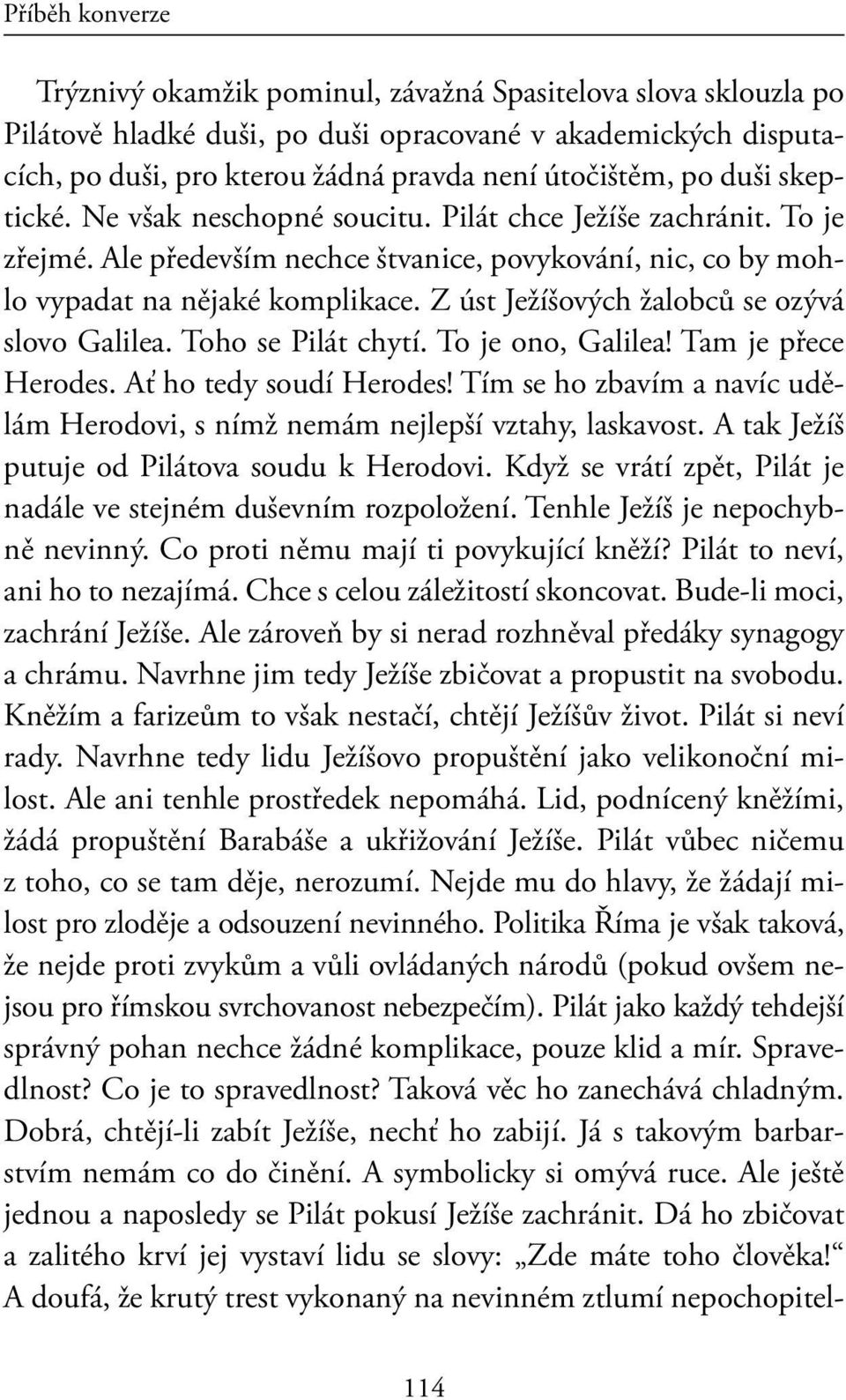 Z úst Ježíšových žalobců se ozývá slovo Galilea. Toho se Pilát chytí. To je ono, Galilea! Tam je přece Herodes. Ať ho tedy soudí Herodes!