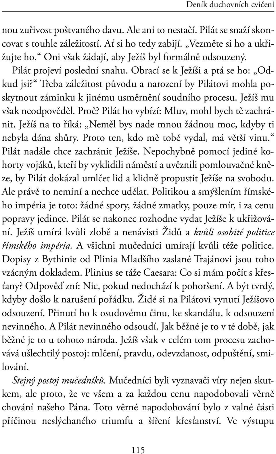 Třeba záležitost původu a narození by Pilátovi mohla poskytnout záminku k jinému usměrnění soudního procesu. Ježíš mu však neodpověděl. Proč? Pilát ho vybízí: Mluv, mohl bych tě zachránit.