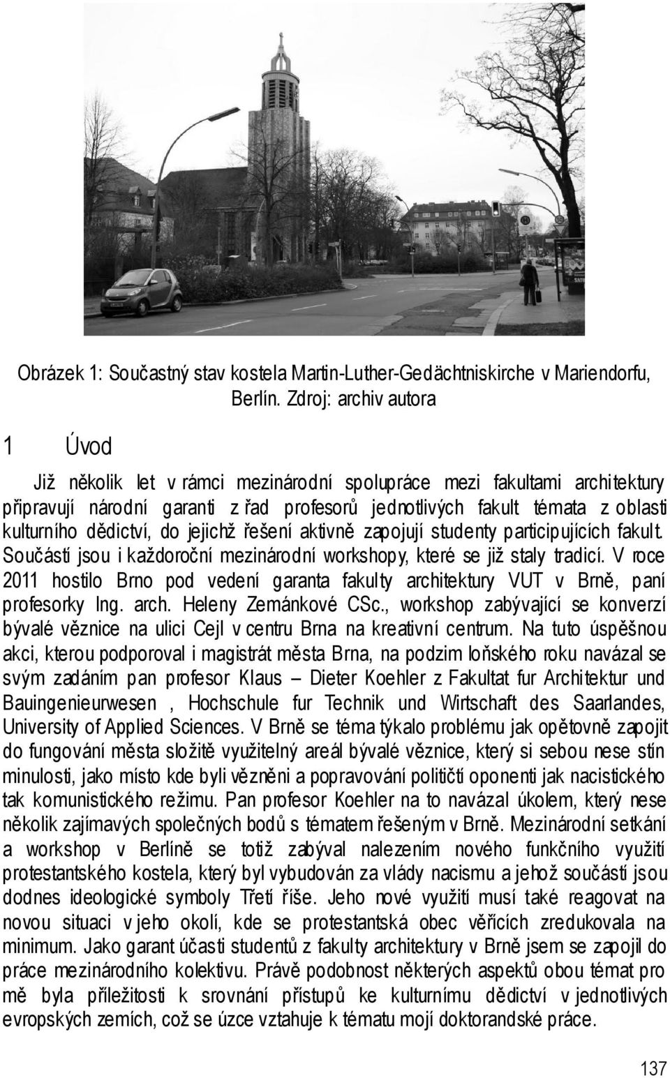 dědictví, do jejichž řešení aktivně zapojují studenty participujících fakult. Součástí jsou i každoroční mezinárodní workshopy, které se již staly tradicí.