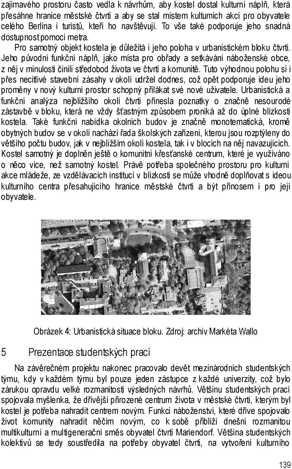 Jeho původní funkční náplň, jako místa pro obřady a setkávání náboženské obce, z něj v minulosti činili středobod života ve čtvrti a komunitě.