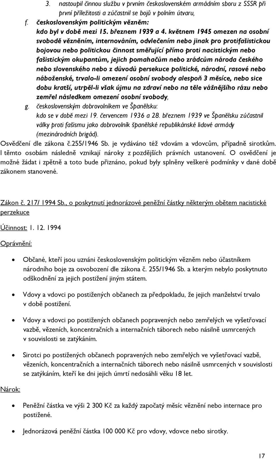 květnem 1945 omezen na osobní svobodě vězněním, internováním, odvlečením nebo jinak pro protifašistickou bojovou nebo politickou činnost směřující přímo proti nacistickým nebo fašistickým okupantům,