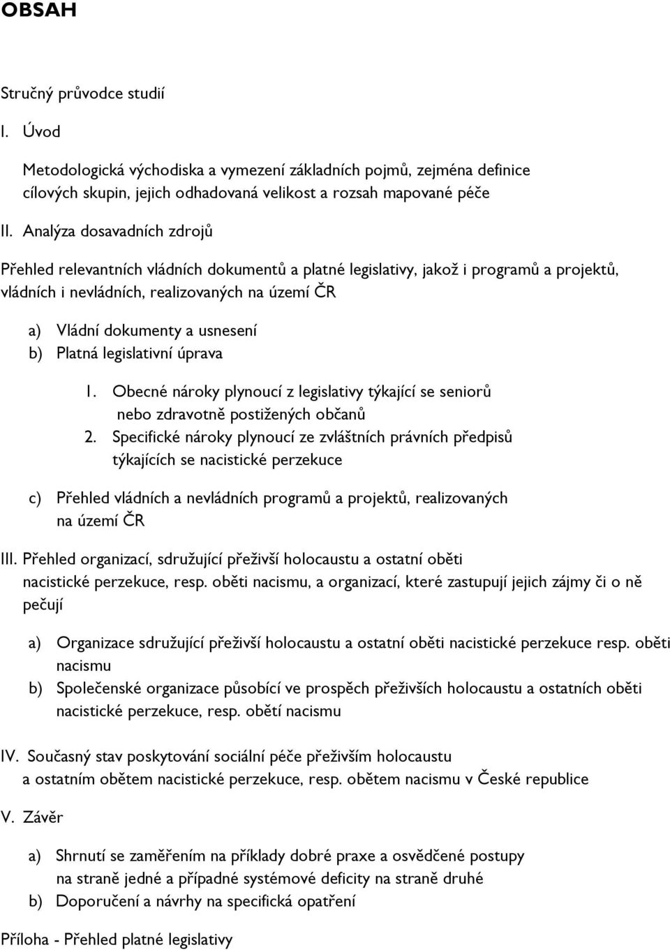 b) Platná legislativní úprava 1. Obecné nároky plynoucí z legislativy týkající se seniorů nebo zdravotně postižených občanů 2.