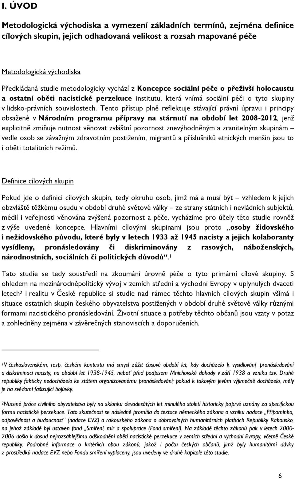 Tento přístup plně reflektuje stávající právní úpravu i principy obsažené v Národním programu přípravy na stárnutí na období let 2008-2012, jenž explicitně zmiňuje nutnost věnovat zvláštní pozornost