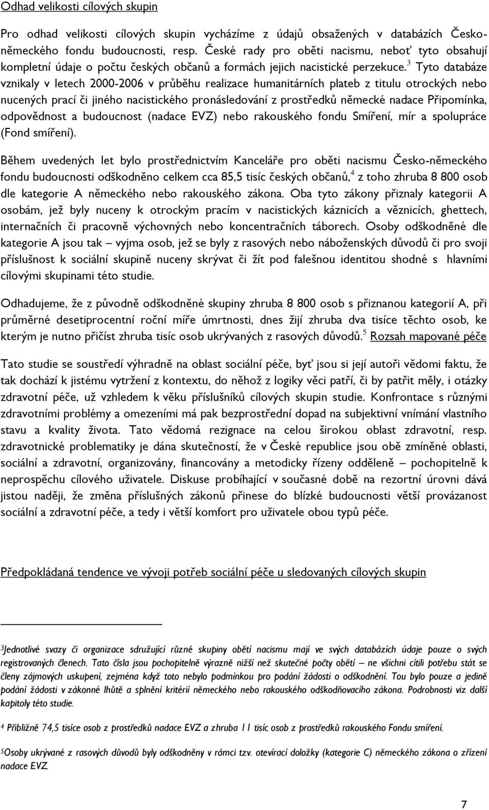 3 Tyto databáze vznikaly v letech 2000-2006 v průběhu realizace humanitárních plateb z titulu otrockých nebo nucených prací či jiného nacistického pronásledování z prostředků německé nadace