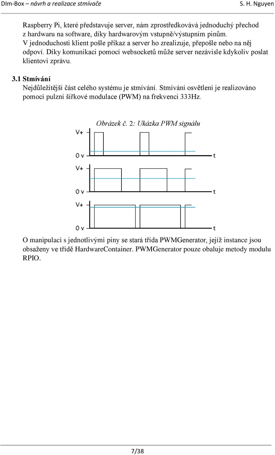 Díky komunikaci pomocí websocketů může server nezávisle kdykoliv poslat klientovi zprávu. 3.1 Stmívání Nejdůležitější část celého systému je stmívání.