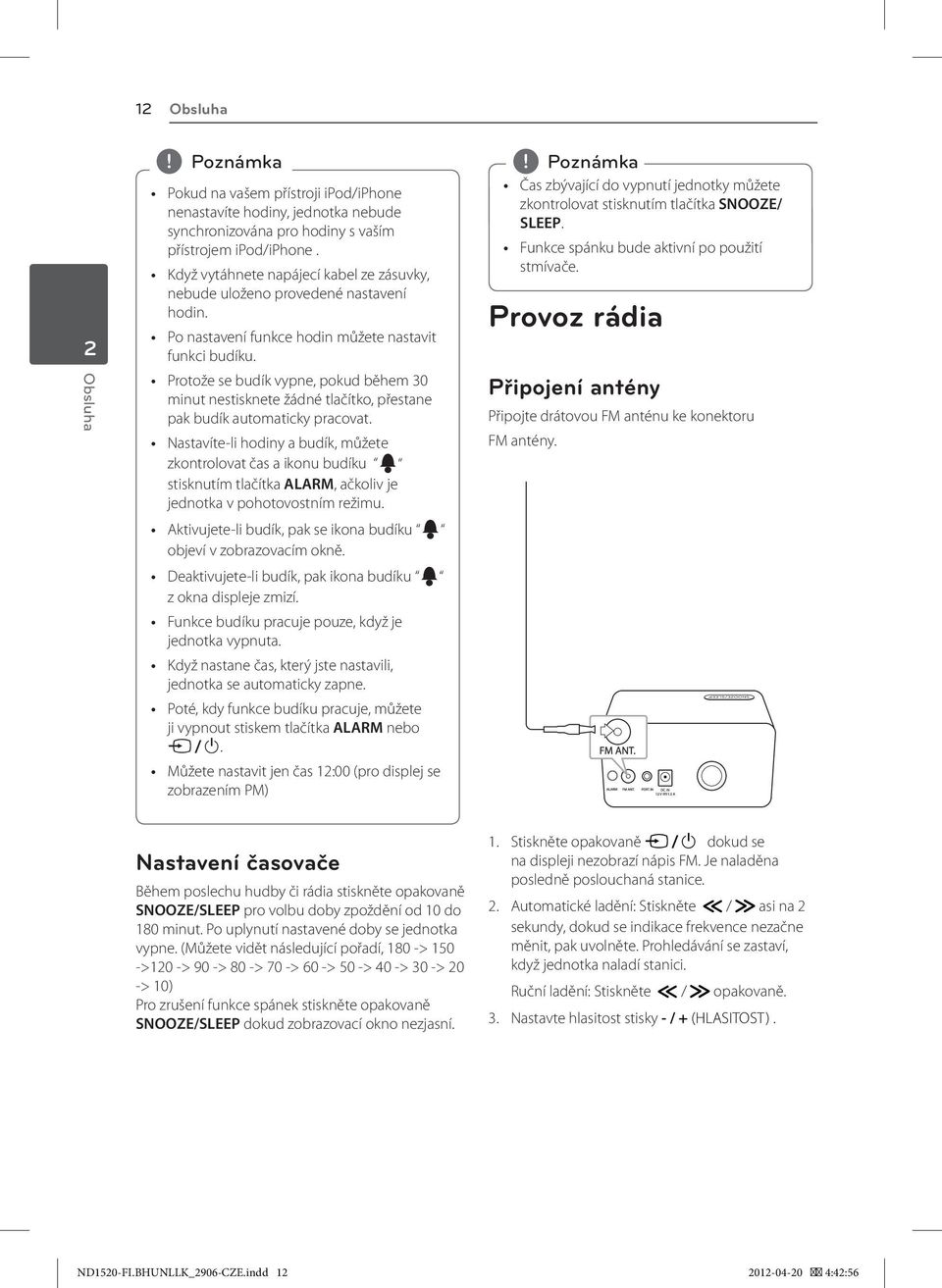 Protože se budík vypne, pokud během 30 minut nestisknete žádné tlačítko, přestane pak budík automaticky pracovat.