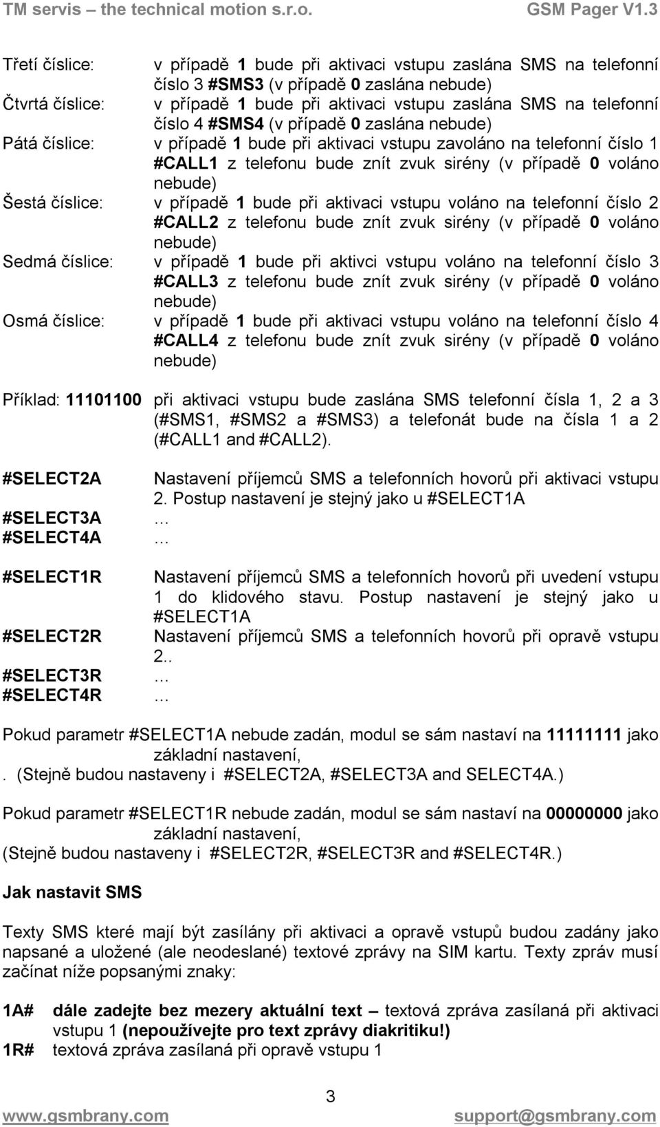 při aktivaci vstupu voláno na telefonní číslo 2 #CALL2 z telefonu bude znít zvuk sirény (v případě 0 voláno Sedmá číslice: v případě 1 bude při aktivci vstupu voláno na telefonní číslo 3 #CALL3 z