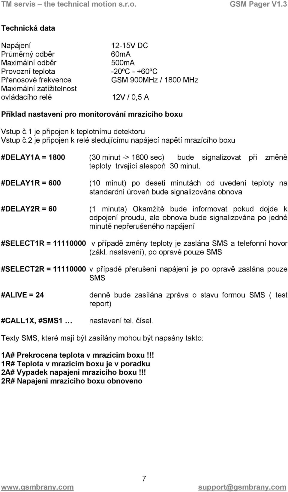 2 je připojen k relé sledujícímu napájecí napětí mrazícího boxu #DELAY1A = 1800 (30 minut -> 1800 sec) bude signalizovat při změně teploty trvající alespoň 30 minut.