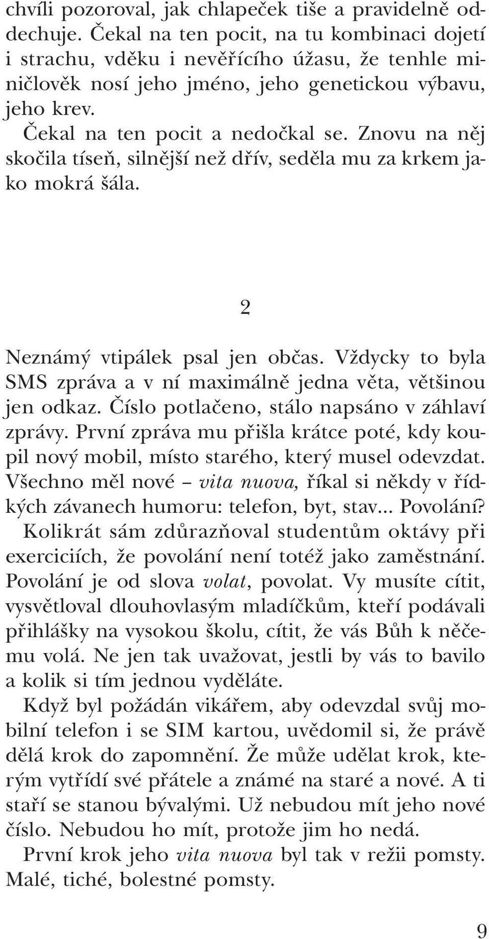 Znovu na něj skočila tíseň, silnější než dřív, seděla mu za krkem jako mokrá šála. 2 Neznámý vtipálek psal jen občas. Vždycky to byla SMS zpráva a v ní maximálně jedna věta, většinou jen odkaz.