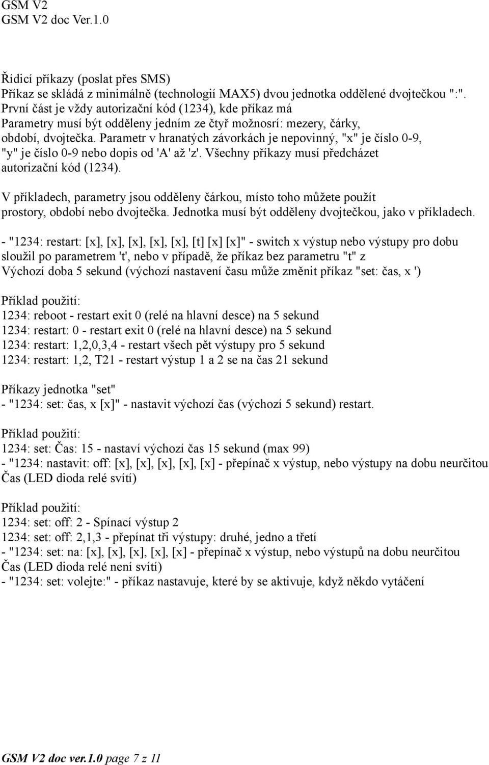 Parametr v hranatých závorkách je nepovinný, "x" je číslo 0-9, "y" je číslo 0-9 nebo dopis od 'A' až 'z'. Všechny příkazy musí předcházet autorizační kód (1234).