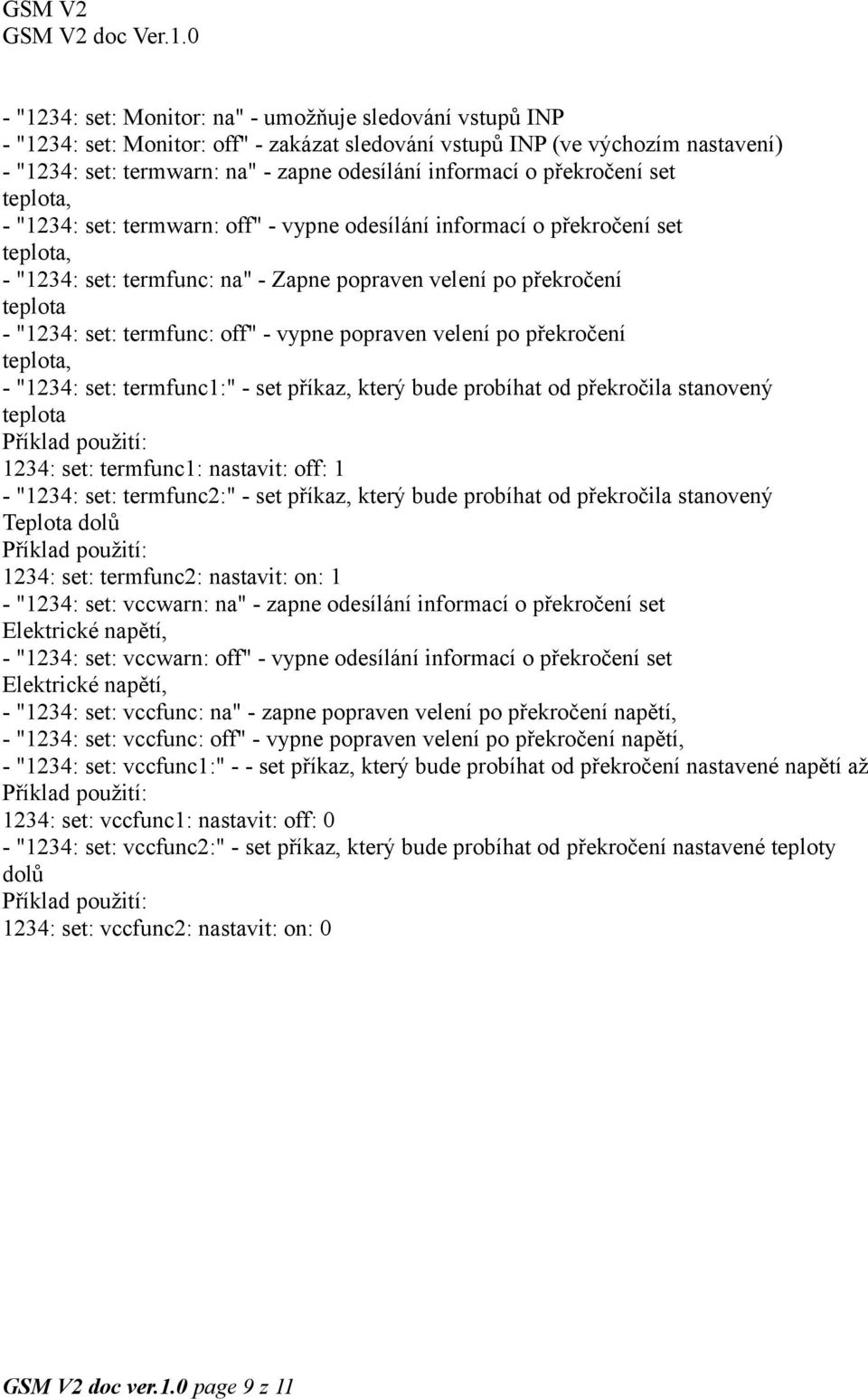 termfunc: off" - vypne popraven velení po překročení teplota, - "1234: set: termfunc1:" - set příkaz, který bude probíhat od překročila stanovený teplota 1234: set: termfunc1: nastavit: off: 1 -