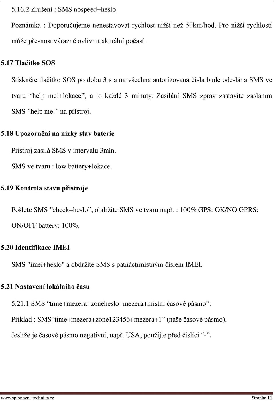 +lokace, a to každé 3 minuty. Zasílání SMS zpráv zastavíte zasláním SMS help me! na přístroj. 5.18 Upozornění na nízký stav baterie Přístroj zasílá SMS v intervalu 3min.