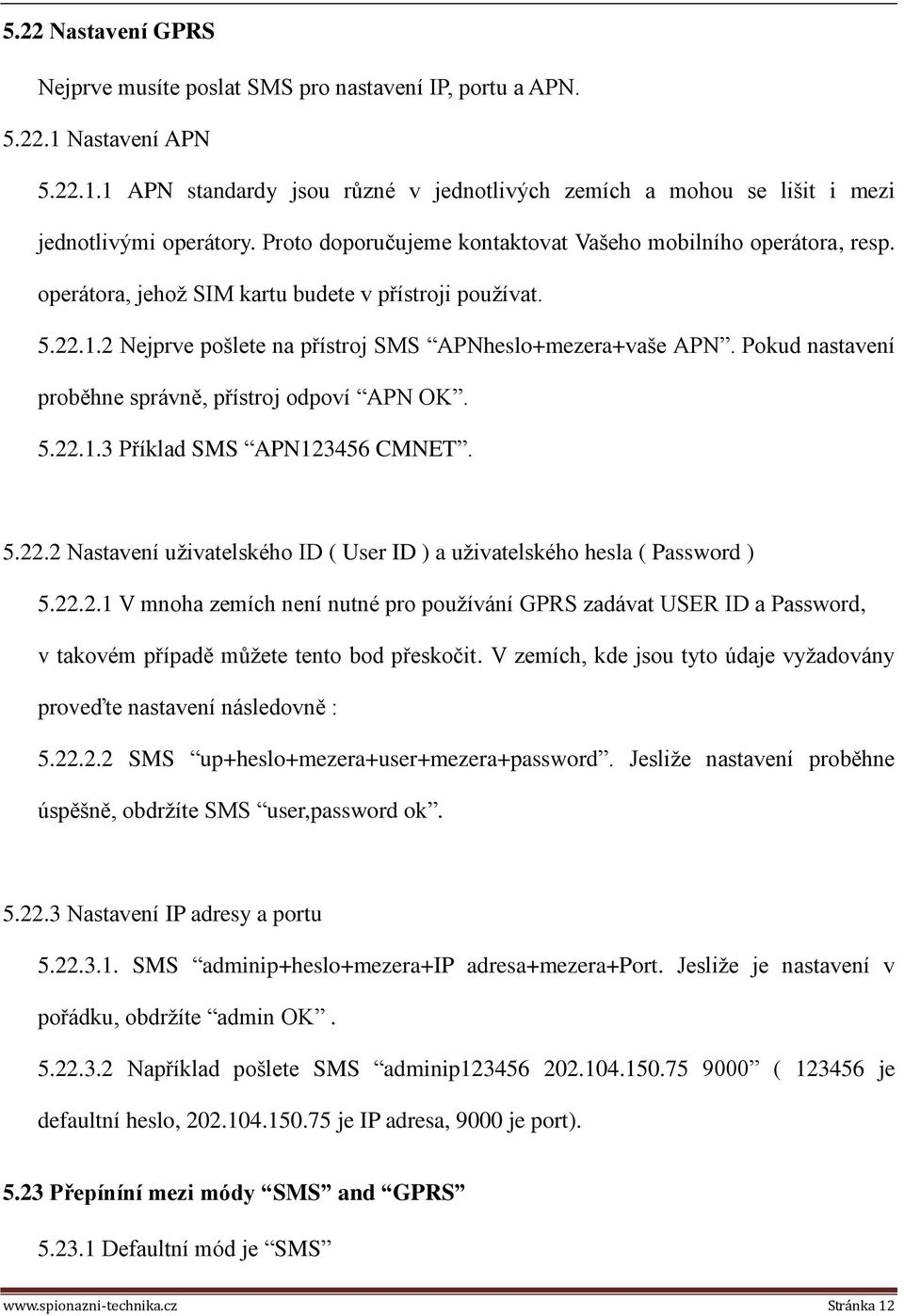 Pokud nastavení proběhne správně, přístroj odpoví APN OK. 5.22.1.3 Příklad SMS APN123456 CMNET. 5.22.2 Nastavení uživatelského ID ( User ID ) a uživatelského hesla ( Password ) 5.22.2.1 V mnoha zemích není nutné pro používání GPRS zadávat USER ID a Password, v takovém případě můžete tento bod přeskočit.