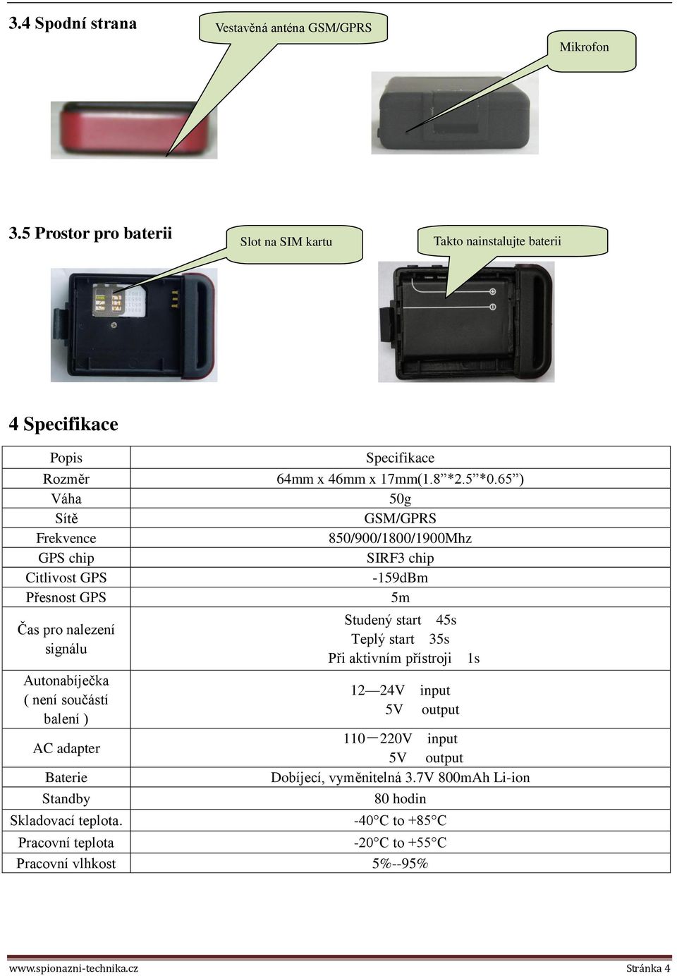 Autonabíječka ( není součástí balení ) AC adapter Baterie Standby Skladovací teplota. Specifikace 64mm x 46mm x 17mm(1.8 *2.5 *0.