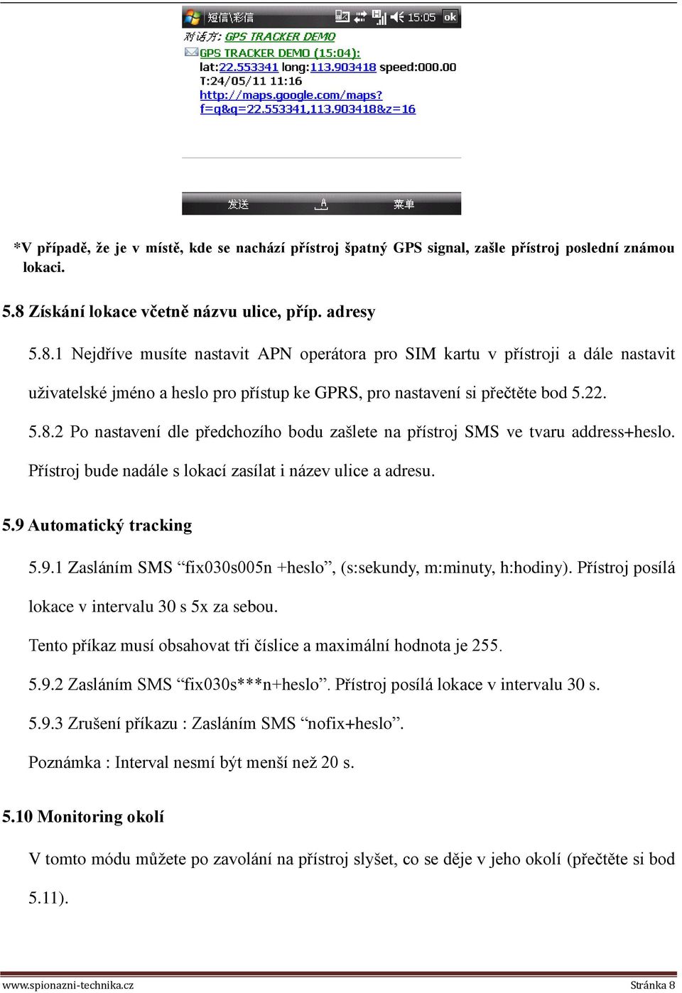 1 Nejdříve musíte nastavit APN operátora pro SIM kartu v přístroji a dále nastavit uživatelské jméno a heslo pro přístup ke GPRS, pro nastavení si přečtěte bod 5.22. 5.8.