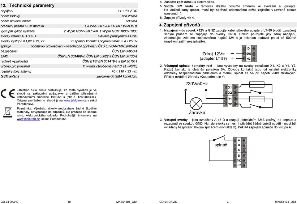 5 A / 250 V splňuje podmínky provozování - všeobecné oprávnění ČTÚ č. VO-R/1/07.