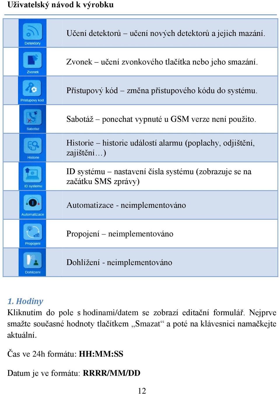 Historie historie událostí alarmu (poplachy, odjištění, zajištění ) ID systému nastavení čísla systému (zobrazuje se na začátku SMS zprávy) Automatizace - neimplementováno