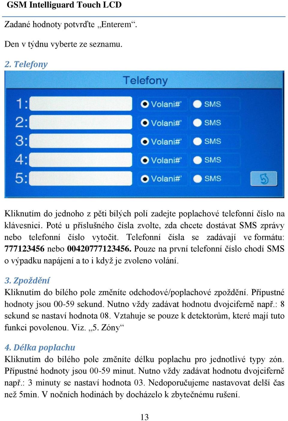 Pouze na první telefonní číslo chodí SMS o výpadku napájení a to i když je zvoleno volání. 3. Zpoždění Kliknutím do bílého pole změníte odchodové/poplachové zpoždění.