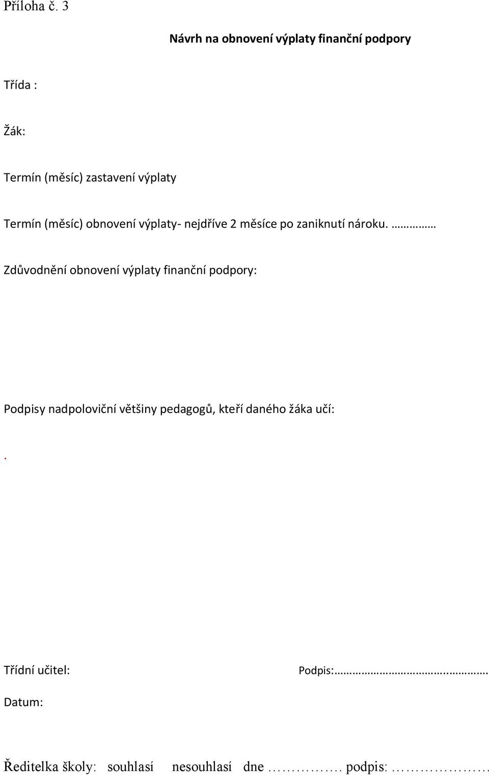 Termín (měsíc) obnovení výplaty- nejdříve 2 měsíce po zaniknutí nároku.