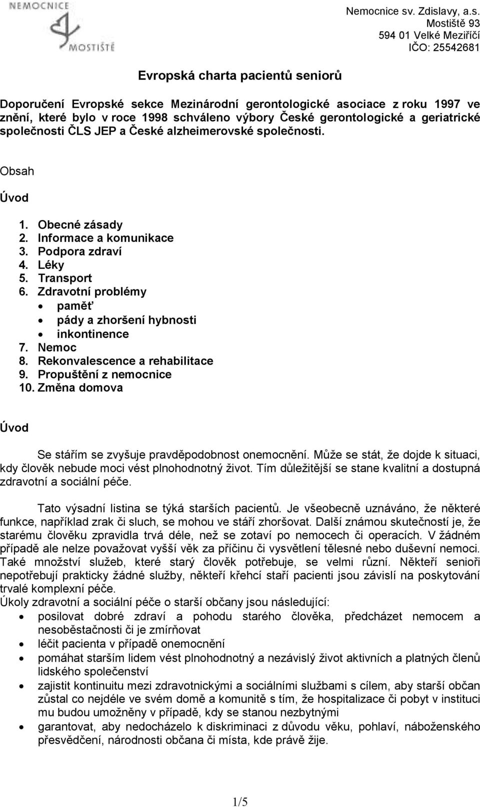 Zdravotní problémy paměť pády a zhoršení hybnosti inkontinence 7. Nemoc 8. Rekonvalescence a rehabilitace 9. Propuštění z nemocnice 10.