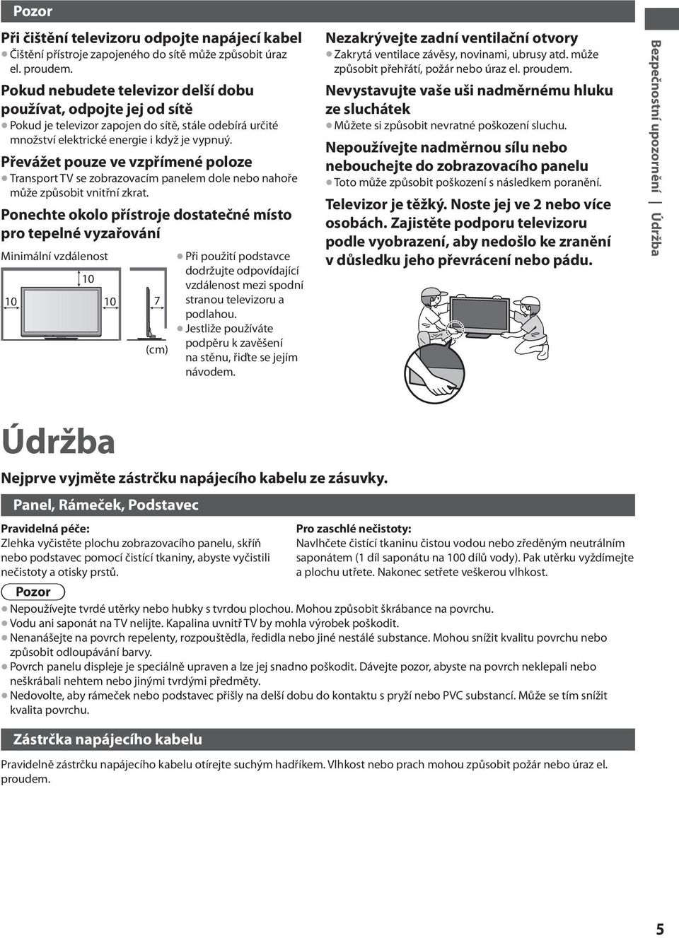 Převážet pouze ve vzpřímené poloze Transport TV se zobrazovacím panelem dole nebo nahoře může způsobit vnitřní zkrat.