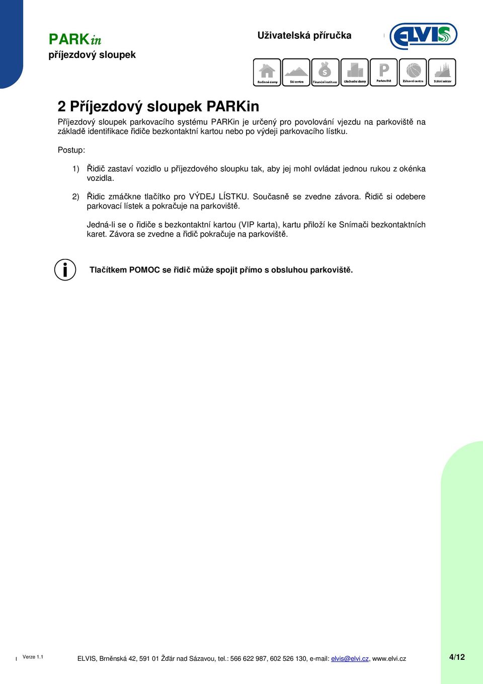 2) Řidic zmáčkne tlačítko pro VÝDEJ LÍSTKU. Současně se zvedne závora. Řidič si odebere parkovací lístek a pokračuje na parkoviště.