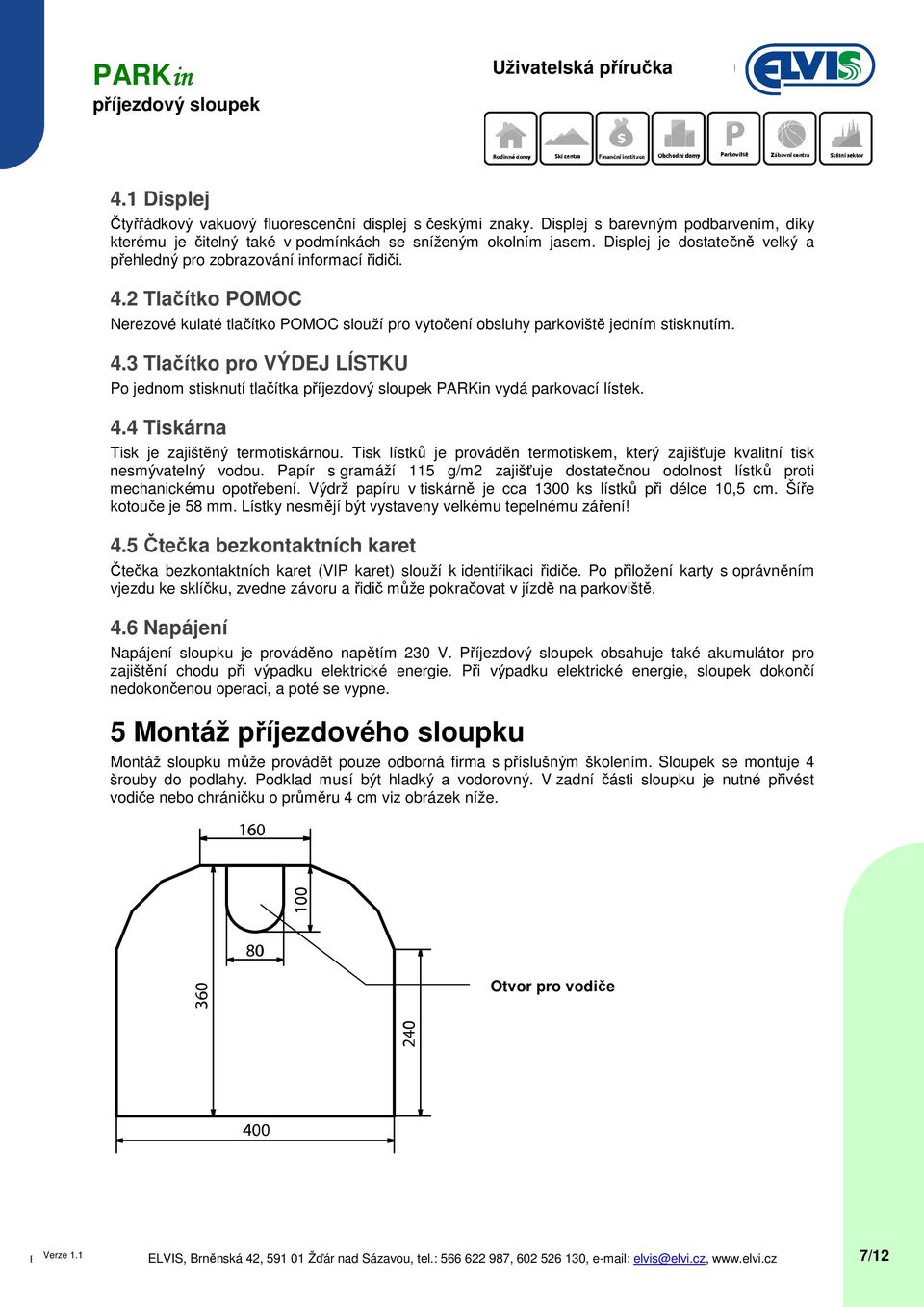 4.4 Tiskárna Tisk je zajištěný termotiskárnou. Tisk lístků je prováděn termotiskem, který zajišťuje kvalitní tisk nesmývatelný vodou.