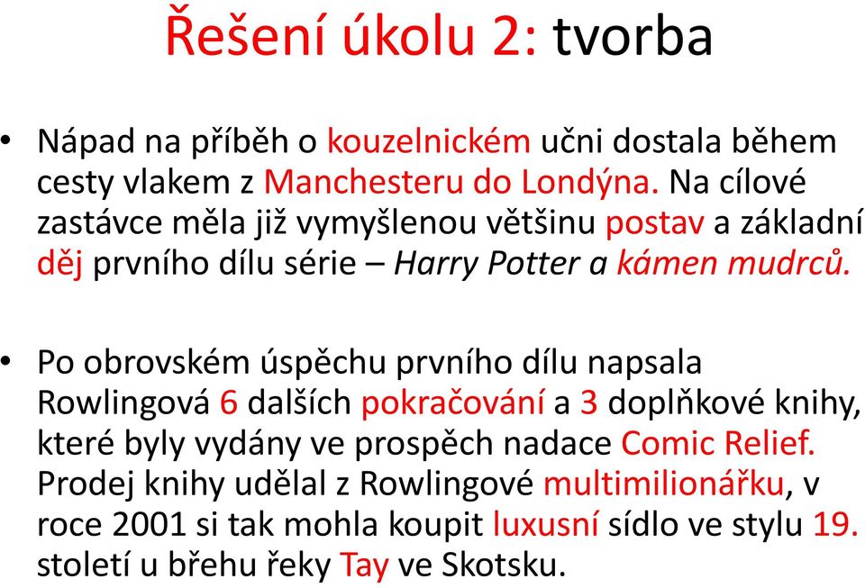 Po obrovském úspěchu prvního dílu napsala Rowlingová 6 dalších pokračování a 3 doplňkové knihy, které byly vydány ve prospěch