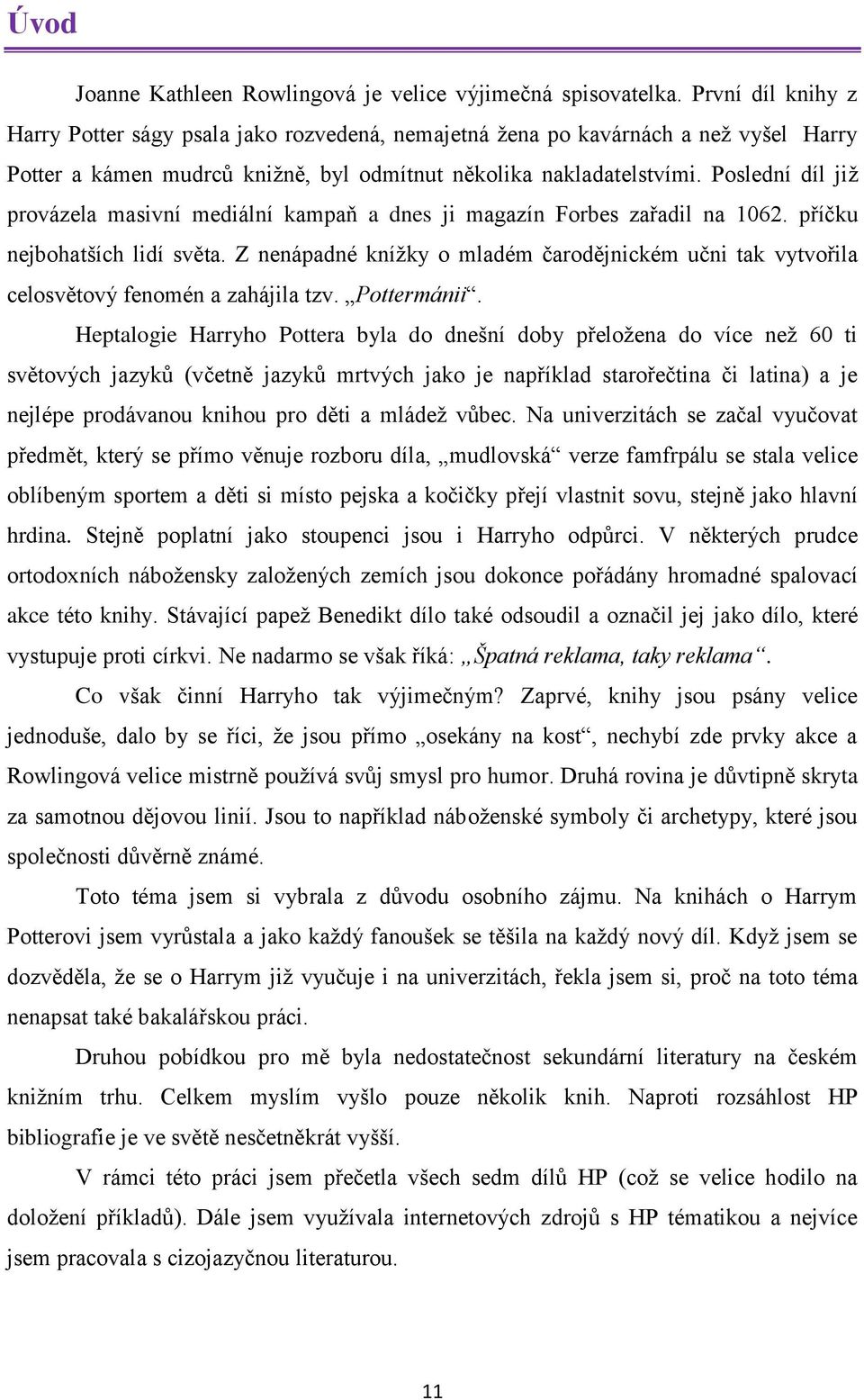 Poslední díl jiţ provázela masivní mediální kampaň a dnes ji magazín Forbes zařadil na 1062. příčku nejbohatších lidí světa.