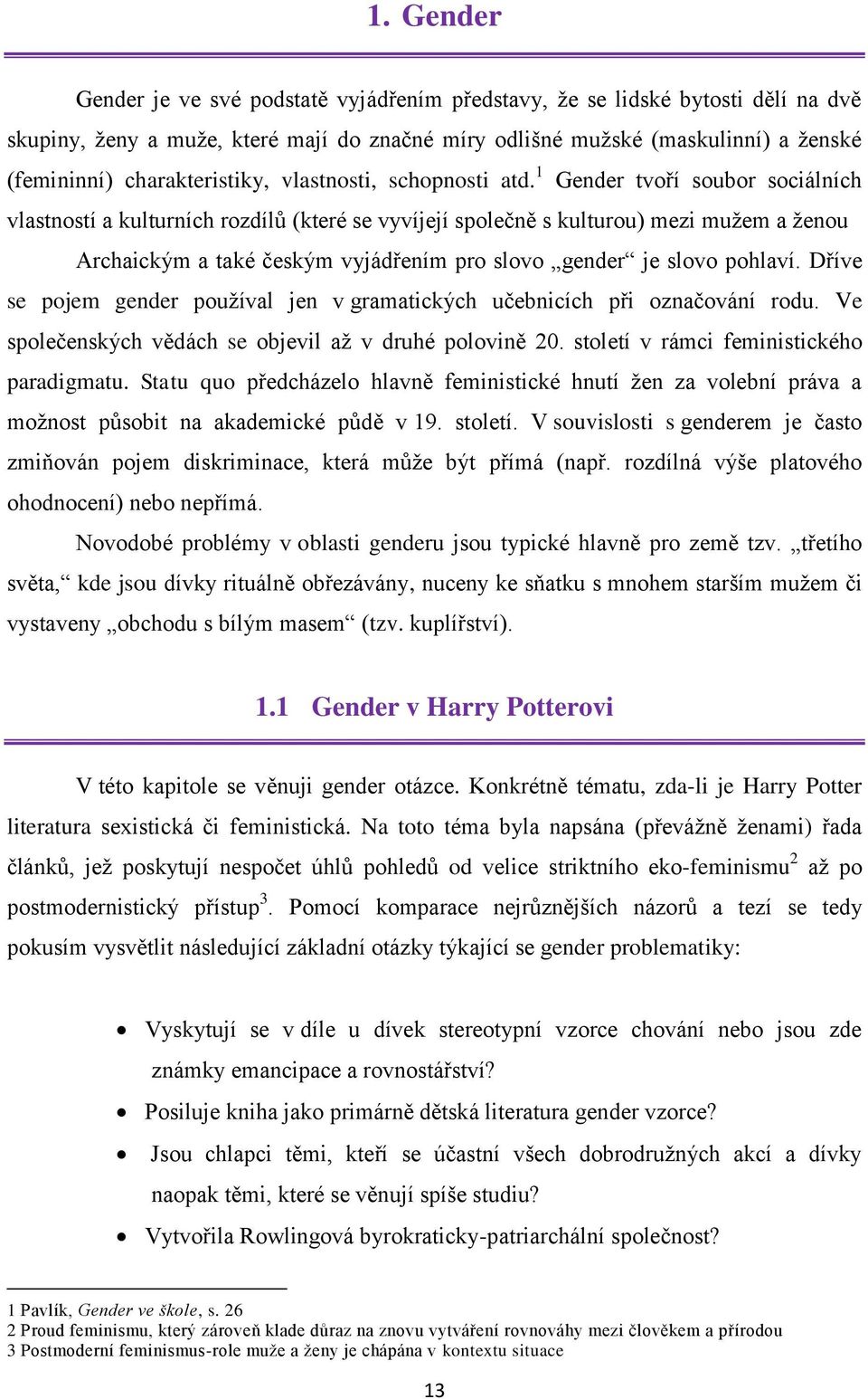 1 Gender tvoří soubor sociálních vlastností a kulturních rozdílů (které se vyvíjejí společně s kulturou) mezi muţem a ţenou Archaickým a také českým vyjádřením pro slovo gender je slovo pohlaví.