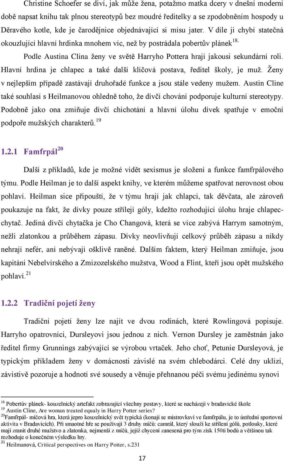 Podle Austina Clina ţeny ve světě Harryho Pottera hrají jakousi sekundární roli. Hlavní hrdina je chlapec a také další klíčová postava, ředitel školy, je muţ.