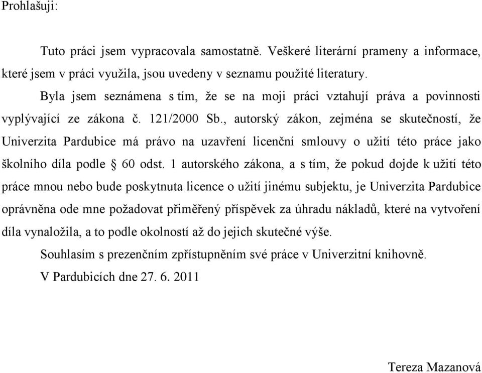 , autorský zákon, zejména se skutečností, ţe Univerzita Pardubice má právo na uzavření licenční smlouvy o uţití této práce jako školního díla podle 60 odst.