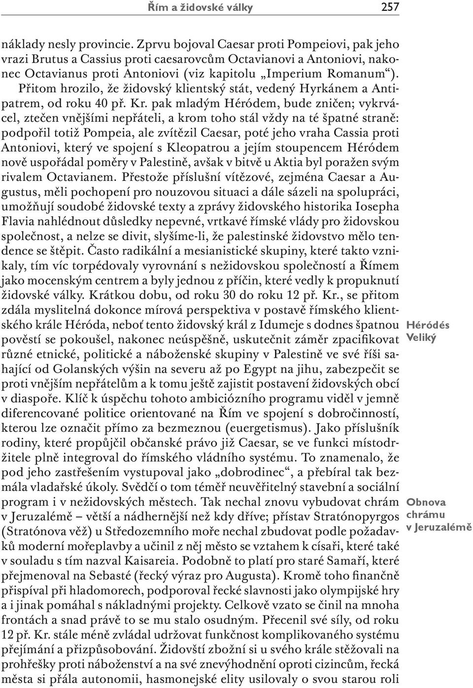 Přitom hrozilo, že židovský klientský stát, vedený Hyrkánem a Antipatrem, od roku 40 př. Kr.