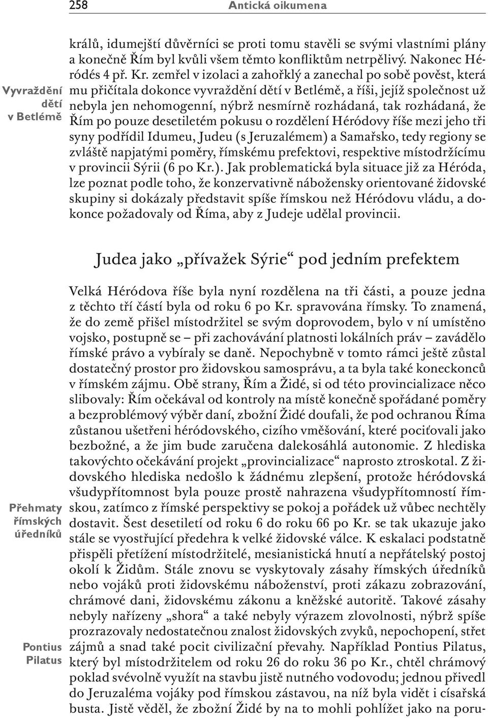 zemřel v izolaci a zahořklý a zanechal po sobě pověst, která mu přičítala dokonce vyvraždění dětí v Betlémě, a říši, jejíž společnost už nebyla jen nehomogenní, nýbrž nesmírně rozhádaná, tak