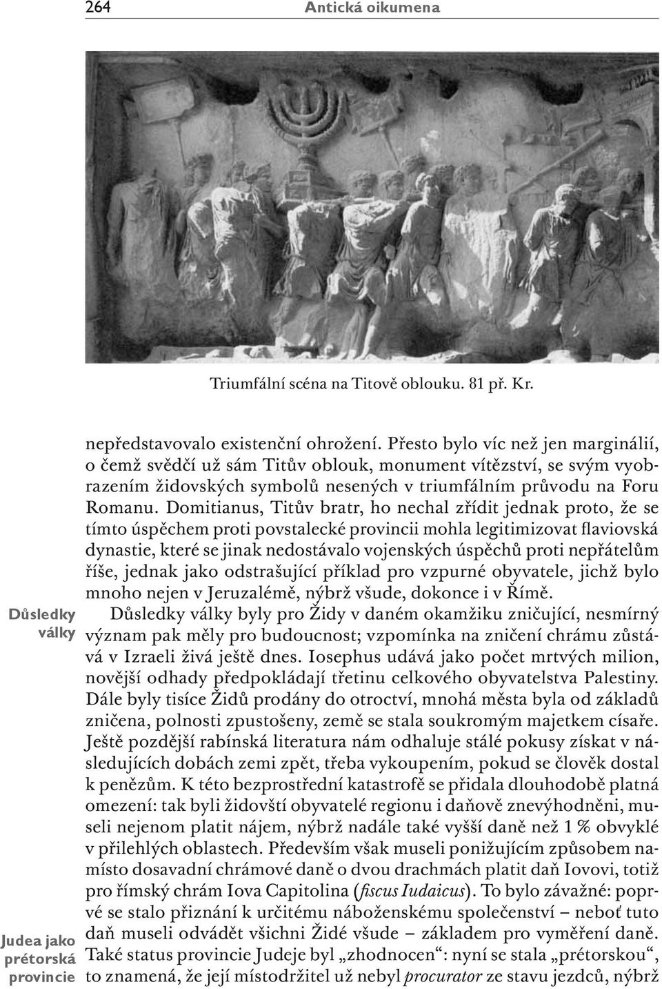 Domitianus, Titův bratr, ho nechal zřídit jednak proto, že se tímto úspěchem proti povstalecké provincii mohla legitimizovat flaviovská dynastie, které se jinak nedostávalo vojenských úspěchů proti