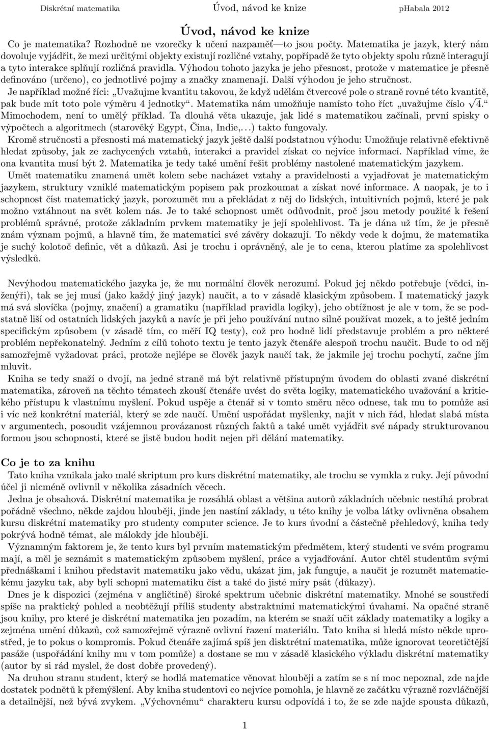 Výhodou tohoto jazyka je jeho přesnost, protože v matematice je přesně definováno(určeno), co jednotlivé pojmy a značky znamenají. Další výhodou je jeho stručnost.