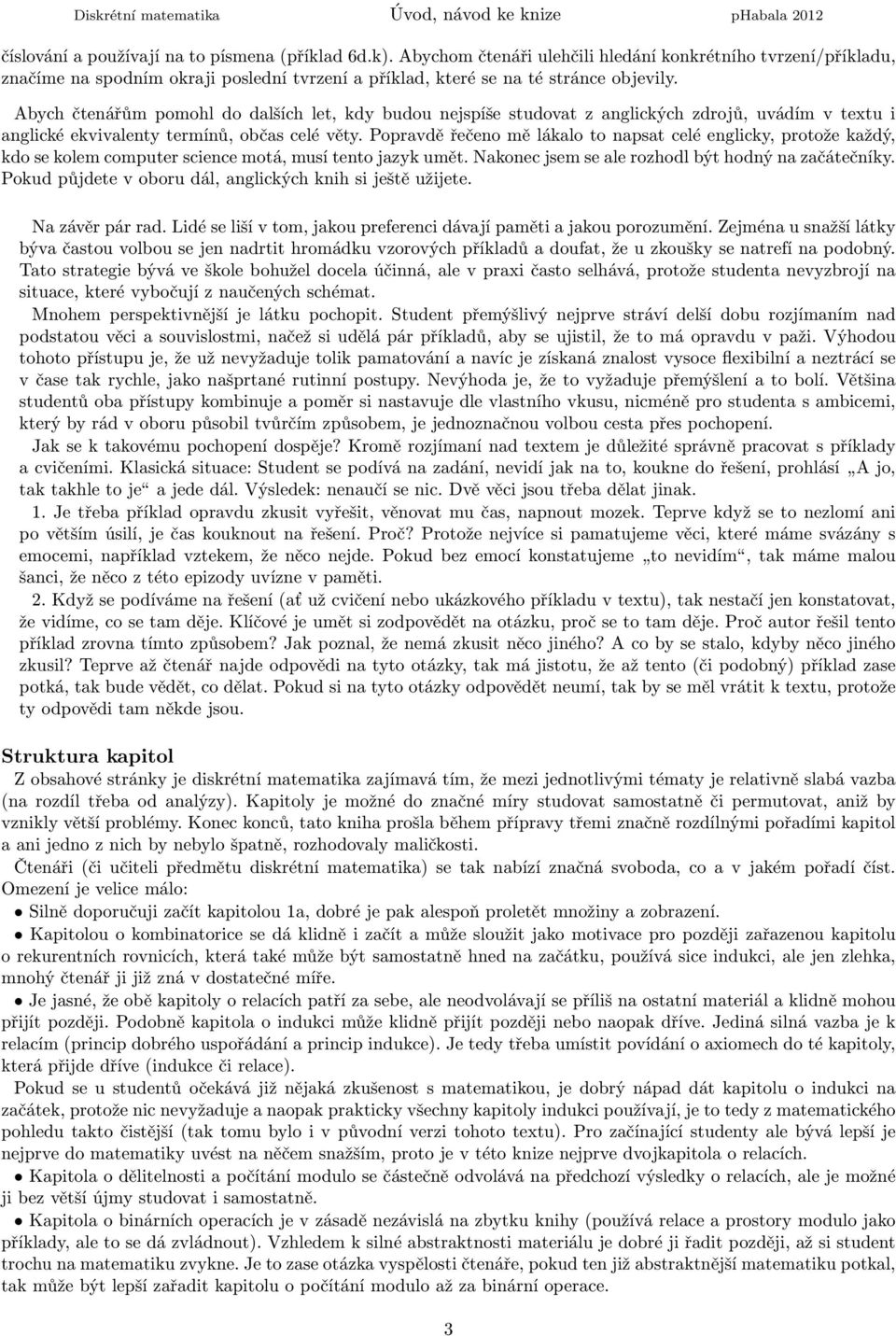 Popravdě řečeno mě lákalo to napsat celé englicky, protože každý, kdo se kolem computer science motá, musí tento jazyk umět. Nakonec jsem se ale rozhodl být hodný na začátečníky.