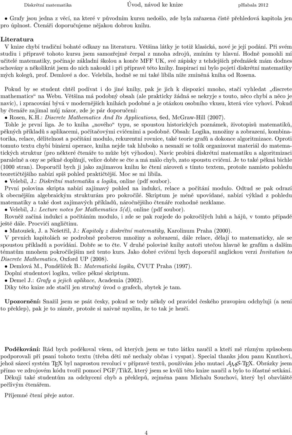 Při svém studiu i přípravě tohoto kursu jsem samozřejmě čerpal z mnoha zdrojů, zmíním ty hlavní.