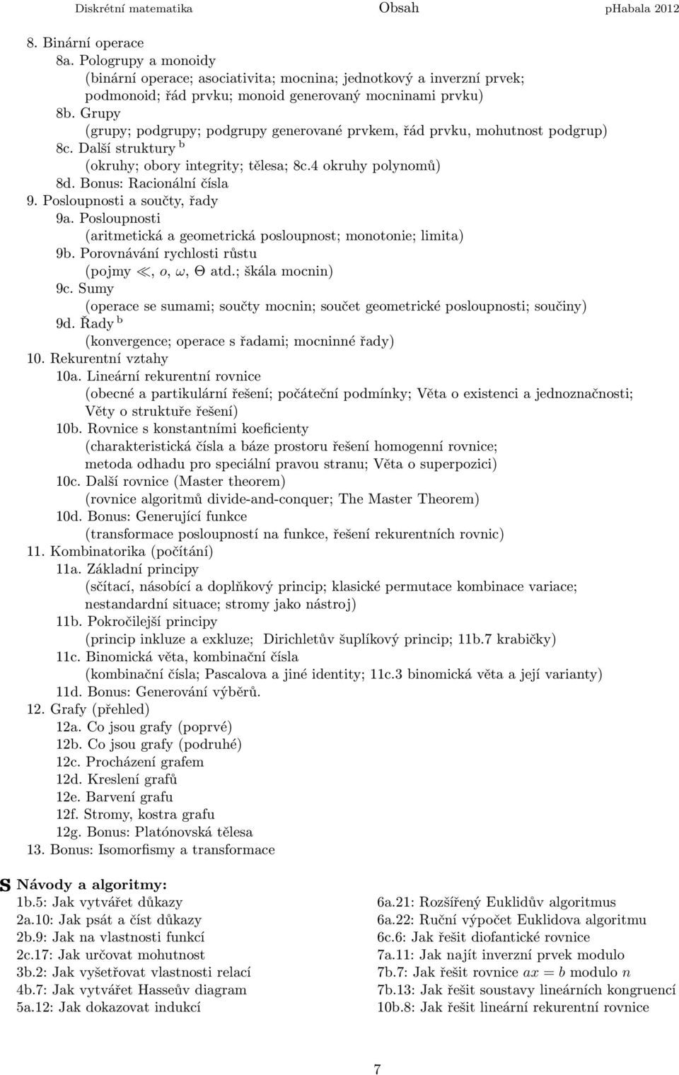 Grupy (grupy; podgrupy; podgrupy generované prvkem, řád prvku, mohutnost podgrup) 8c.Dalšístruktury b (okruhy; obory integrity; tělesa; 8c.4 okruhy polynomů) 8d. Bonus: Racionální čísla 9.