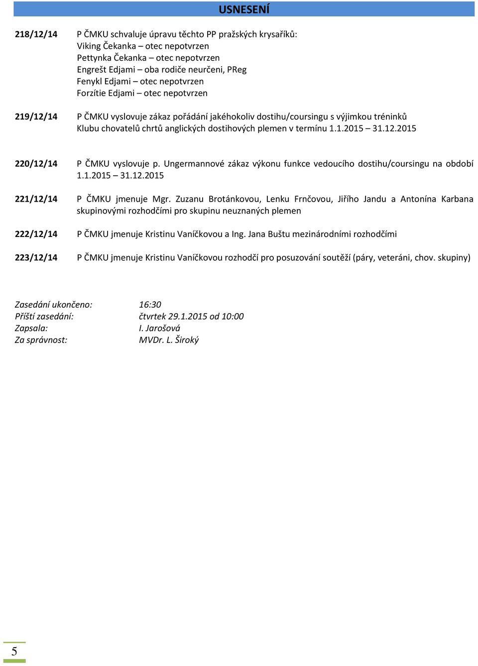 1.2015 31.12.2015 220/12/14 P ČMKU vyslovuje p. Ungermannové zákaz výkonu funkce vedoucího dostihu/coursingu na období 1.1.2015 31.12.2015 221/12/14 P ČMKU jmenuje Mgr.