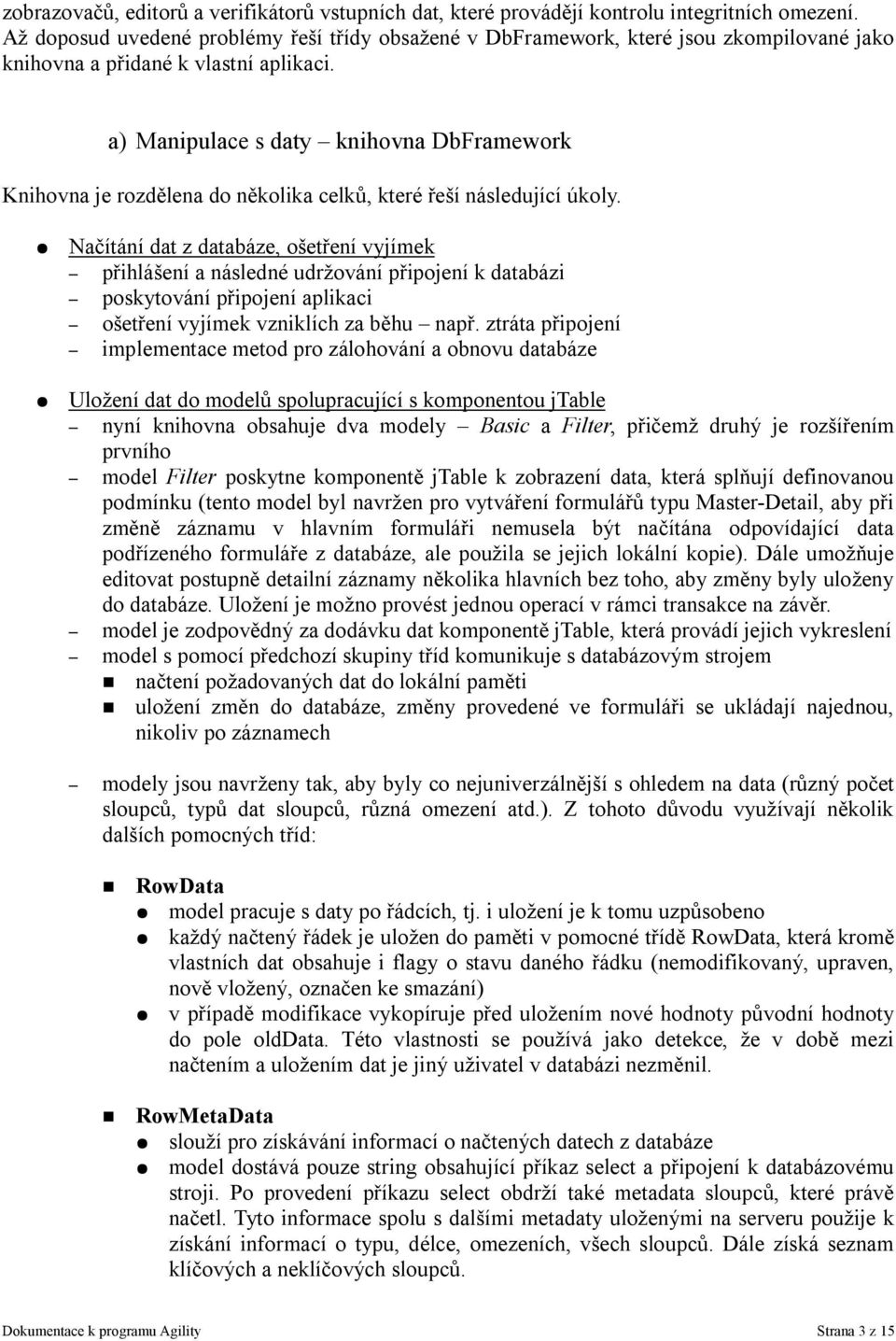 a) Manipulace s daty knihovna DbFramework Knihovna je rozdělena do několika celků, které řeší následující úkoly.