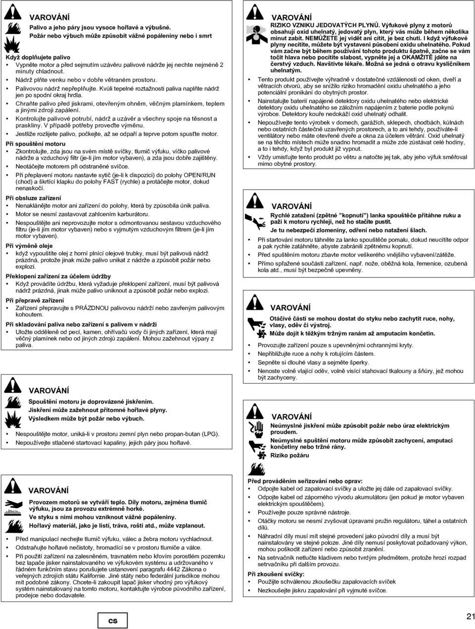 hraòte palivo pøed jiskrami, otevøeným ohnìm, vìèným plamínkem, teplem a jinými zdroji zapálení. Kontrolujte palivové potrubí, nádrž a uzávìr a všechny spoje na tìsnost a praskliny.