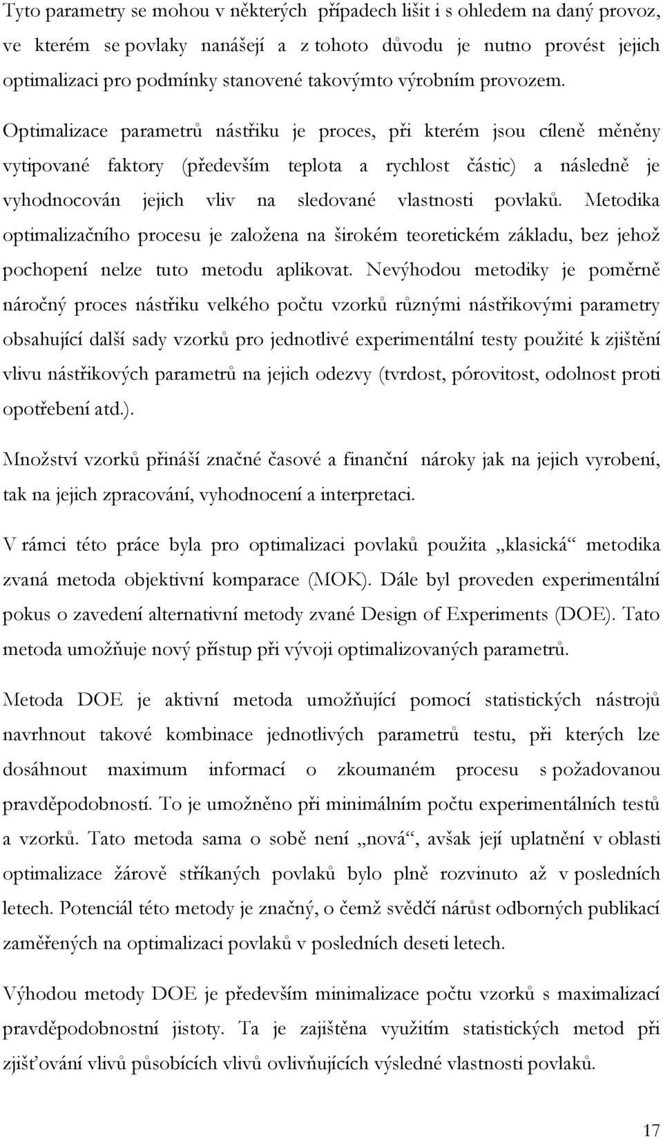 Optimalizace parametrů nástřiku je proces, při kterém jsou cíleně měněny vytipované faktory (především teplota a rychlost částic) a následně je vyhodnocován jejich vliv na sledované vlastnosti