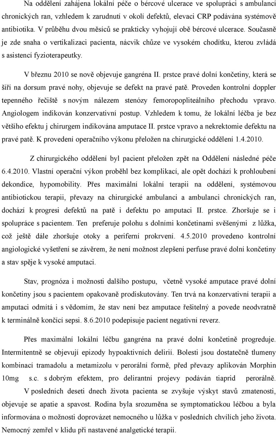 V březnu 2010 se nově objevuje gangréna II. prstce pravé dolní končetiny, která se šíří na dorsum pravé nohy, objevuje se defekt na pravé patě.