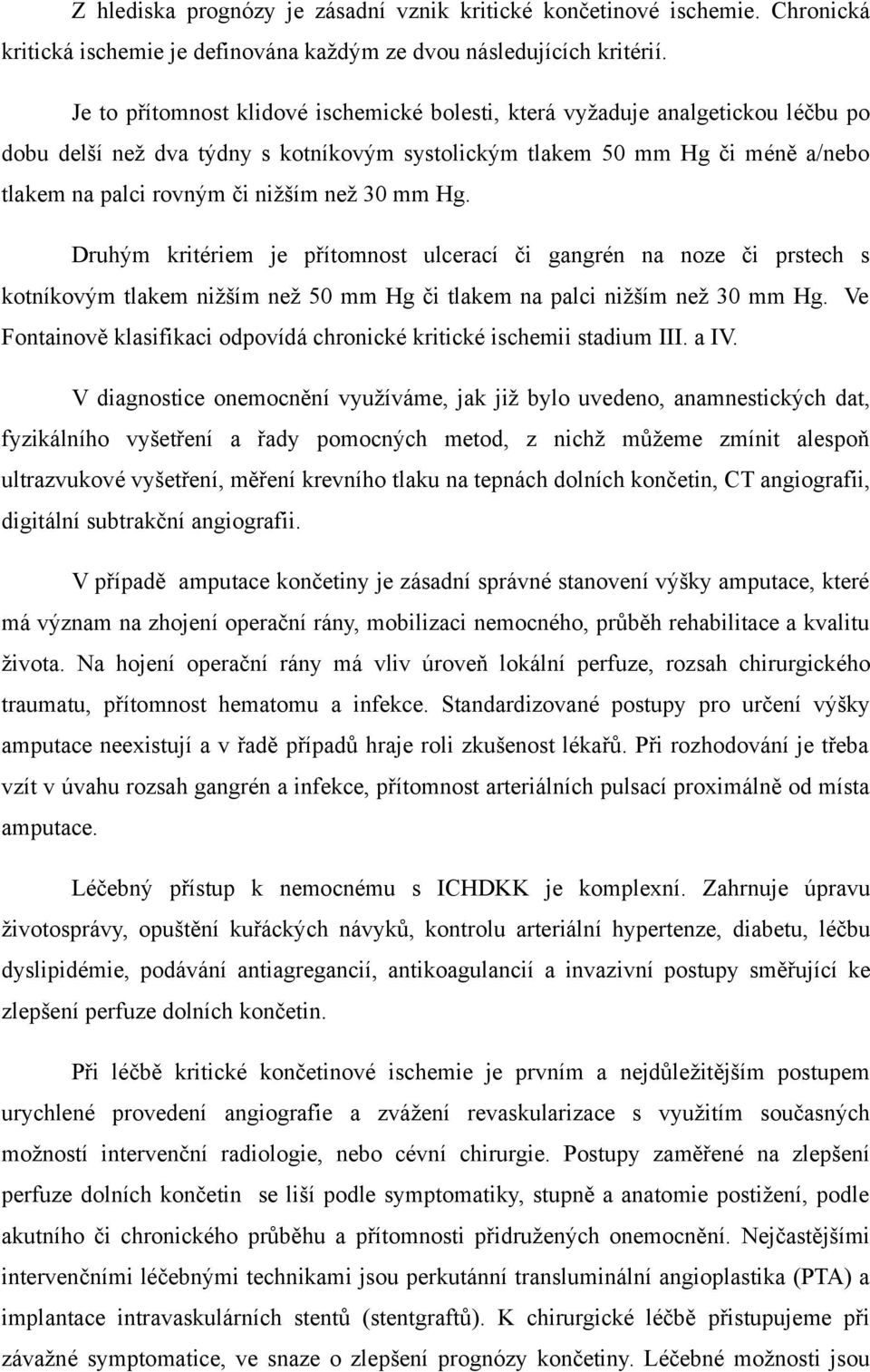 30 mm Hg. Druhým kritériem je přítomnost ulcerací či gangrén na noze či prstech s kotníkovým tlakem nižším než 50 mm Hg či tlakem na palci nižším než 30 mm Hg.