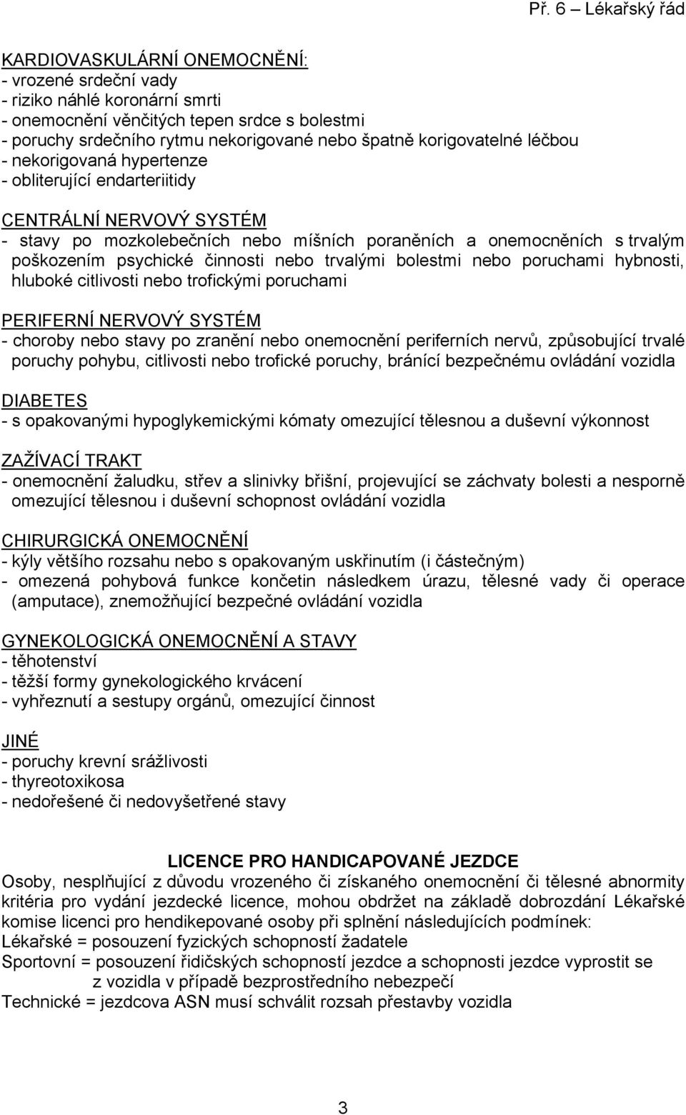 trvalými bolestmi nebo poruchami hybnosti, hluboké citlivosti nebo trofickými poruchami PERIFERNÍ NERVOVÝ SYSTÉM - choroby nebo stavy po zranění nebo onemocnění periferních nervů, způsobující trvalé