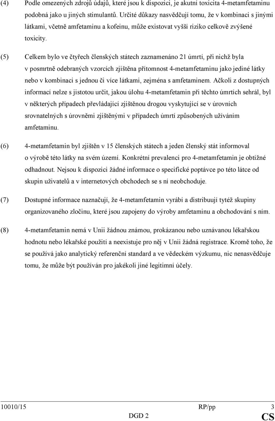 (5) Celkem bylo ve čtyřech členských státech zaznamenáno 21 úmrtí, při nichž byla v posmrtně odebraných vzorcích zjištěna přítomnost 4-metamfetaminu jako jediné látky nebo v kombinaci s jednou či